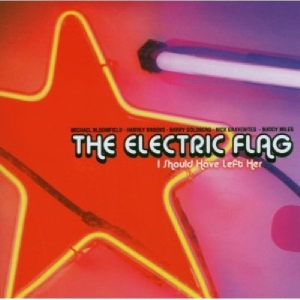 Electric Flag – I Should Have Left Her