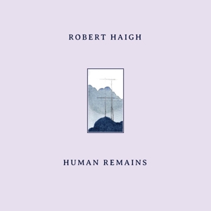 Haigh, Robert – Human Remains