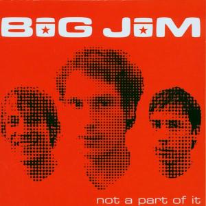 Big Jim – Not a Part of It