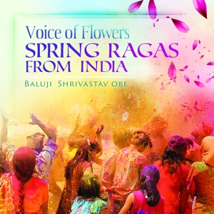 Shrivastav, Baluji – Voice of Flowers. Spring Ragas From India