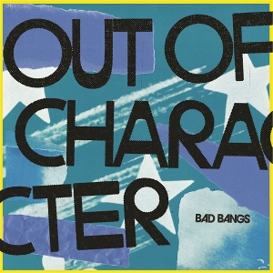 Bad Bangs – Out of Character
