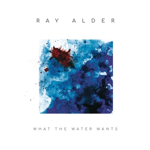 Alder, Ray – What the Water Wants