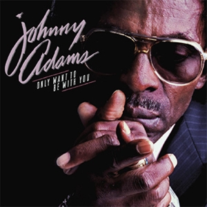 Adams, Johnny – Only Want To Be With You