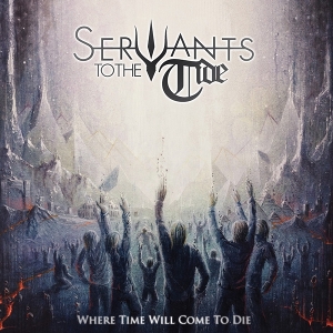 Servants To the Tide – Where Time Will Come To Die