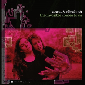 Anna & Elizabeth – The Invisible Comes To Us