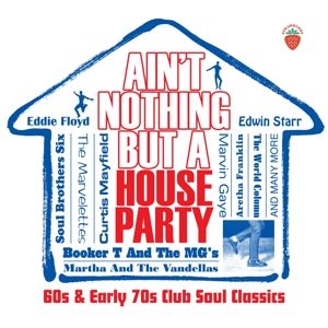 V/A – Ain't Nothing But a House Party - 60s and Early 70s Club Soul Classics