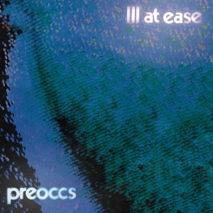 Preoccupations – Ill At Ease