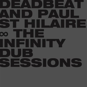 Deadbeat & Paul St Hilaire – The Infinity Dub Sessions