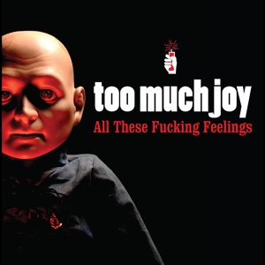 Too Much Joy – All These Fucking Feelings