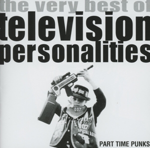 Television Personalities – Part Time Punks - the Very Best of...