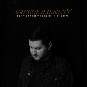 Barnett, Gregor – Don't Go Throwing Roses In My Grave