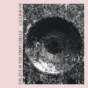 Calligram – Eye is the First Circle