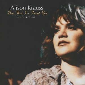 Krauss, Alison – Now That I've Found You: a Collection