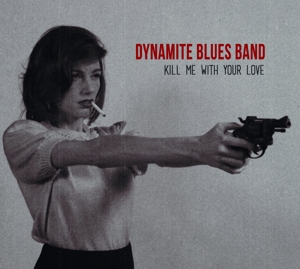 Dynamite Blues Band, the – Kill Me With Your Love