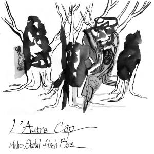 Maher Shalaz Hash Baz – L'autre Cap