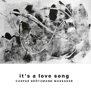 Caspar Brotzmann Massaker – It's a Love Song