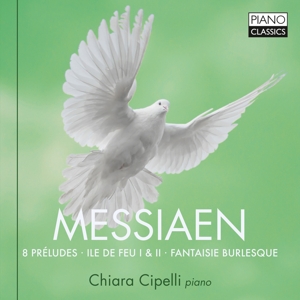 Cipelli, Chiara – Messiaen: 8 Preludes, Ile De Feu I & Ii, Fantasie