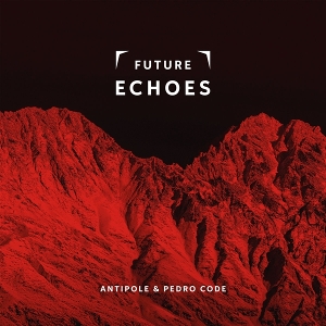 Antipole & Pedro Code – Future Echoes