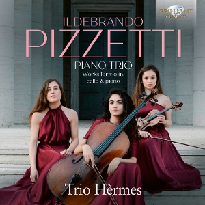 Trio Hermes – Ildebrando Pizzetti: Piano Trio, Works For Violin, Cello & Piano