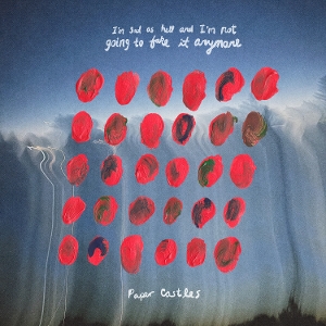 Paper Castles – I'm Sad As Hell and I'm Not Going To Fake It Anymore