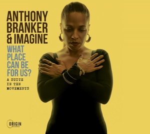 Anthony Branker & Imagine – What Place Can Be For Us? - a Suite In Ten Movemen