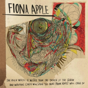 Apple, Fiona – The Idler Wheel is Wiser Than the Driver of the Screw and Whipping Cords Will Serve You More Than Ropes Will Ever Do