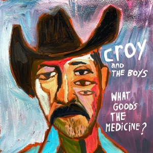 Croy & the Boys – What Good's the Medicine?