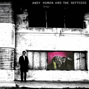 Andy Human and the Reptoids – Andy Human and the Reptoids