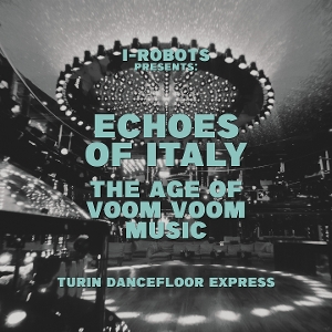 V/A – I-Robot Presents Echoes of Italy - the Age of Voom Voom Music - Turin Dancefloor Express