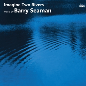 Saracino, Francesca/Richard Casey/Duncan Honeybourne/Angharad Morgan/Lauren Scott/Timothy Dickinson – Imagine Two Rivers: the Music of Barry Seaman