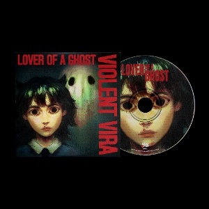Violent Vira – Lover of a Ghost
