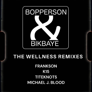 Bopperson & Bikbaye – The Wellness Remixes