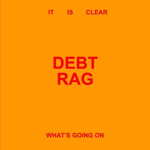 Debt Rag – It is Clear What's Going On