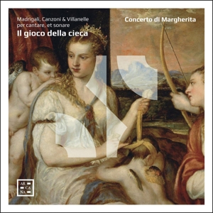 Concerto Di Margherita – Il Gioco Della Cieca. Madrigali, Canzoni & Villanelle Per Cantare, Et Sonare