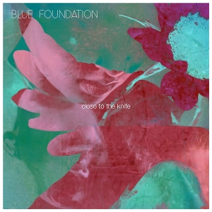 Blue Foundation – Close To the Knife