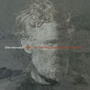 Hansard, Glen – All That Was East is West of Me Now