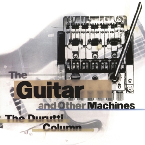 Durutti Column – Guitar and Other Machines
