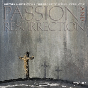 Polyphony & Stephen Layton – Esenvalds: Passion & Resurrection & Other Choral Works