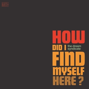Dream Syndicate – How Did I Find Myself Here?