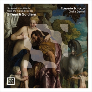Concerto Scirocco & Giulia Genini – Sirens & Soldiers - Songs Without Words From the Italian Seicento