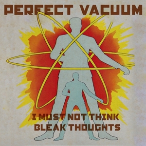 Perfect Vacuum – I Must Not Think Bleak Thoughts