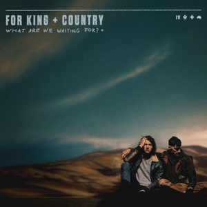 For King & Country – What Are We Waiting For? +
