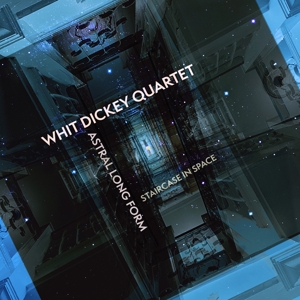 Dickey, Whit & Whit Dickey Quartet – Astral Long Form: Staircase In Space