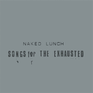 Naked Lunch – Songs For the Exhausted