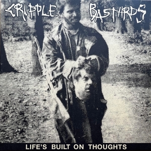 Cripple Bastards – Life's Built On Thoughts