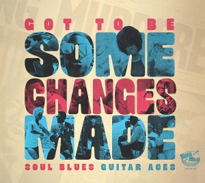V/A – Got To Be Some Chnages Made- Soul Blues Guitar Aces