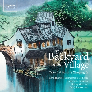 Royal Liverpool Philharmonic Orchestra & Dane Lam – The Backyard of the Village - Orchestral Works By Xiaogang Ye