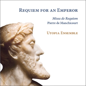 Utopia Ensemble – De Manchicourt: Requiem For an Emperor