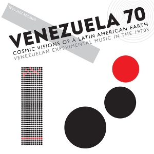 Soul Jazz Records Presents – Venezuela 70: Cosmic Visions of a Latin American Earth Venezuelan Experimental Rock In the 1970s