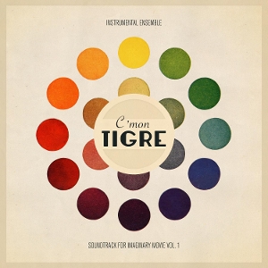 C'mon Tigre – Instrumental Ensemble: Soundtrack For Imaginary Movie Vol. 1